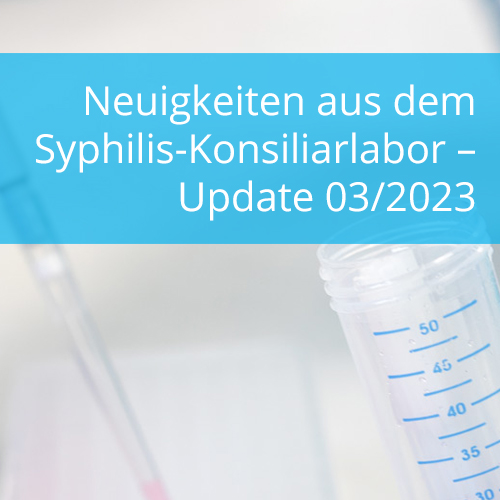 Neuigkeiten aus dem Syphilis-Konsiliarlabor – Update 03/2023