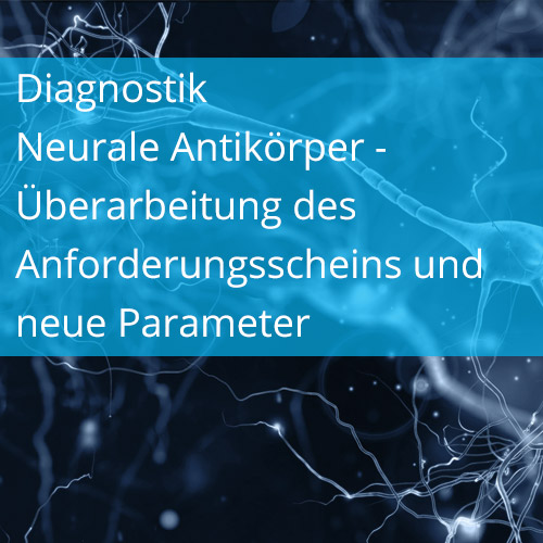 Diagnostik NeuraleAntikörper Überarbeitung desAnforderungsscheins und neue Parameter