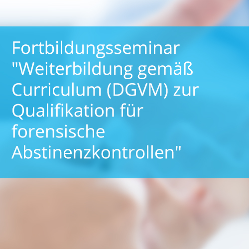 Weiterbildung gemäß Curriculum (DGVM) zur Qualifikation für forensische Abstinenzkontrollen